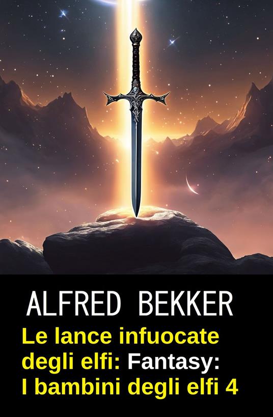 Le lance infuocate degli elfi: romanzo fantasy: I bambini degli elfi 4 - Alfred Bekker - ebook