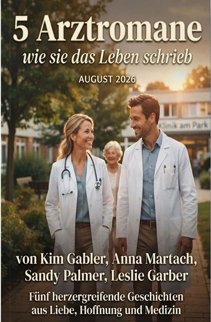 5 Arztromane, wie sie das Leben schrieb August 2026 - Kim Gabler,Leslie Garber,Anna Martach,Sandy Palmer - ebook