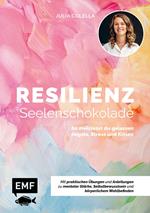 Resilienz – Seelenschokolade: Der Weg zu mentaler Stärke, Selbstbewusstsein und körperlichem Wohlbefinden