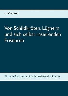 Von Schildkröten, Lügnern und sich selbst rasierenden Friseuren: Klassische Paradoxa im Licht der modernen Mathematik - Manfred Koch - cover