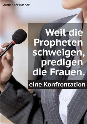 Weil die Propheten schweigen, predigen die Frauen.: Eine Konfrontation - Alexander Basnar - cover