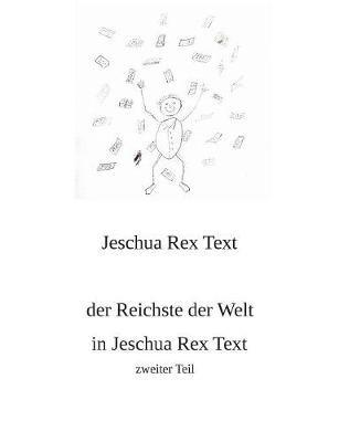 Der Reichste der Welt in Jeschua Rex Text: zweiter Teil - Jeschua Rex Text - cover