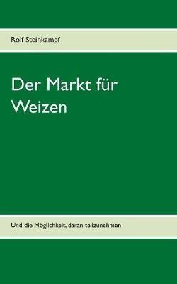 Der Markt für Weizen: Und die Möglichkeit, daran teilzunehmen - Rolf Steinkampf - cover