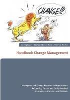 Handbook Change Management: Management of Change Processes in Organizations Influencing Factors and Parties Involved Concepts, Instruments and Methods - Georg Kraus,Christel Becker-Kolle,Thomas Fischer - cover