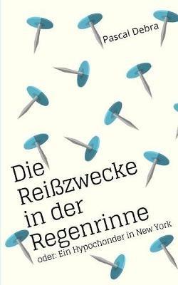 Die Reißzwecke in der Regenrinne: oder: Ein Hypochonder in New York - Pascal Debra - cover