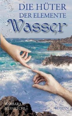 Die Hüter der Elemente: Wasser - Barbara E Ketabtchi - cover