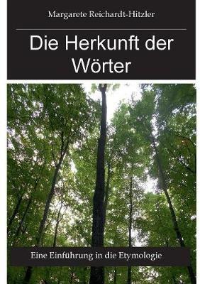 Die Herkunft der Wörter: Eine Einführung in die Etymologie - Margarete Reichardt-Hitzler - cover