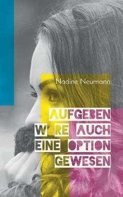 Aufgeben wäre auch eine Option gewesen - Nadine Neumann - cover