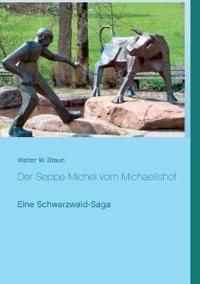Der Seppe-Michel vom Michaelishof: Eine Schwarzwald-Saga - Walter W Braun - cover