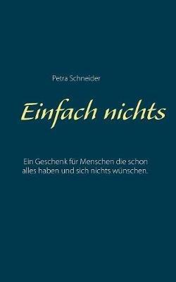 Einfach nichts: Ein Geschenk fur Menschen die schon alles haben und sich nichts wunschen. - Petra Schneider - cover