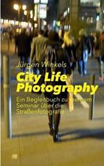 City Life Photography: Ein Begleitbuch zu meinem Seminar über die Straßenfotografie