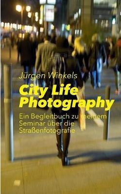 City Life Photography: Ein Begleitbuch zu meinem Seminar über die Straßenfotografie - Jürgen Winkels - cover