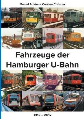 Fahrzeuge der Hamburger U-Bahn: 1912 - 2017 - Carsten Christier,Marcel Auktun - cover