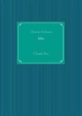 Idiot: Classic Inc. - Thomas Schwarz - cover