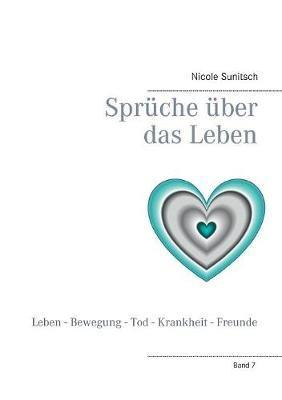 Sprüche über das Leben: Leben - Bewegung - Tod - Krankheit - Freunde - Nicole Sunitsch - cover
