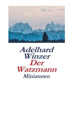 Der Watzmann: Miniaturen - Adelhard Winzer - cover
