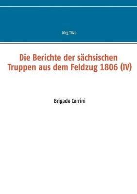 Die Berichte der sächsischen Truppen aus dem Feldzug 1806 (IV): Brigade Cerrini - cover