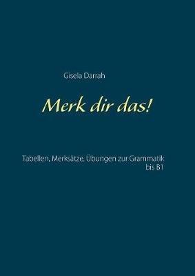 Merk dir das!: Tabellen, Merksätze, Übungen zur Grammatik bis B1 - Gisela Darrah - cover