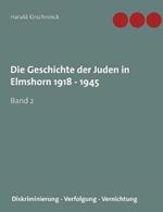Die Geschichte der Juden in Elmshorn 1918 - 1945. Band 2: Diskriminierung - Verfolgung - Vernichtung