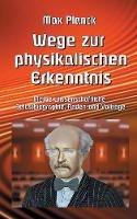 Wege zur Physikalischen Erkenntnis: Meine wissenschaftliche Selbstbiographie, Reden und Vorträge - Max Planck - cover