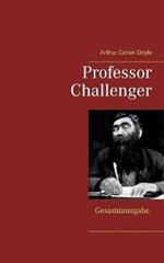 Professor Challenger - Gesamtausgabe: Die vergessene Welt, Im Giftstrom, Das Nebelland, Als die Erde schrie, Die Desintegrationsmaschine