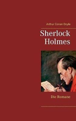 Sherlock Holmes - Die Romane (Gesamtausgabe mit über 100 Illustrationen): Eine Studie in Scharlachrot, Das Zeichen der Vier, Der Hund von Baskerville, Das Tal der Angst - Arthur Conan Doyle - cover
