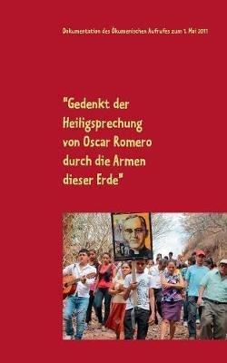 "Gedenkt der Heiligsprechung von Oscar Romero durch die Armen dieser Erde": Dokumentation des Ökumenischen Aufrufes zum 1. Mai 2011 - Zuschriften - Lesesaal - Peter Bürger - cover