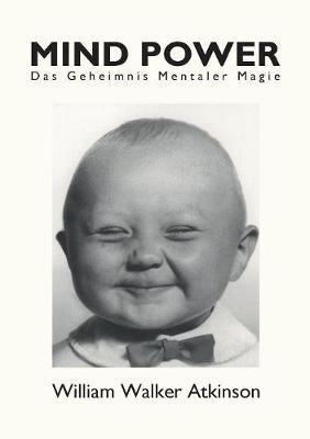 Mind Power: Das Geheimnis mentaler Magie - William Walker Atkinson - cover