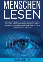 Menschen Lesen: Lesen Sie die Gedanken der Menschen! Entdecken Sie, wie Sie Mikroausdrücke entschlüsseln und die Verhaltenspsychologie verstehen können, um jede Persönlichkeit zu erkennen