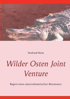 Wilder Osten Joint Venture: Report eines unternehmerischen Abenteuers - Winfried Woite - cover