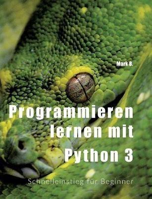 Programmieren lernen mit Python 3: Schnelleinstieg für Beginner - Mark B - cover