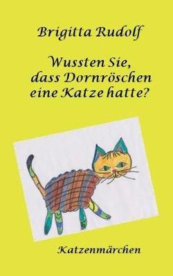 Wussten Sie, dass Dornröschen eine Katze hatte?: Katzenmärchen - Brigitta Rudolf - cover