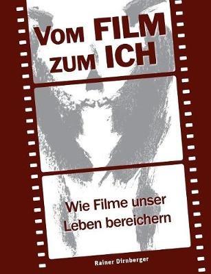 Vom Film zum Ich: Wie Filme unser Leben bereichern - Rainer Dirnberger - cover