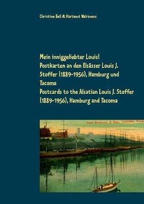 Mein inniggeliebter Louis!: Postkarten an den Elsasser Louis J. Stoffer (1889-1956), Hamburg und Tacoma - cover
