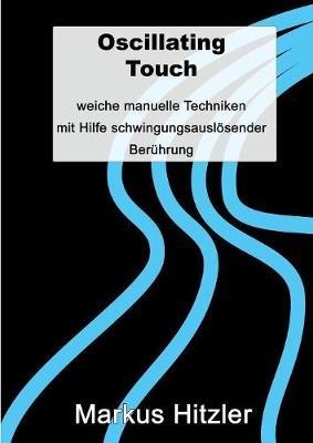 Oscillating Touch: Weiche manuelle Techniken mit Hilfe von schwingungsauslösender Berührung - Markus Hitzler - cover