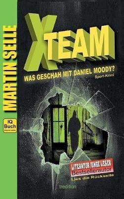 X-TEAM - Was geschah mit Daniel Moody?: 3 in 1: Sport-Krimi mit Experten-Ratgebern Fitness, Sporternährung und Sicherheit im Alltag - Martin Selle,Susanne Knauss,Mag Paulus Schwarzacher - cover