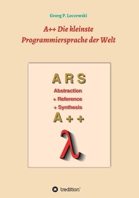 A++ Die kleinste Programmiersprache der Welt: Eine Programmiersprache zum Erlernen der Programmierung - Georg P Loczewski - cover