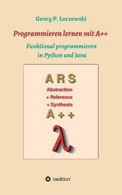 Programmieren lernen mit A++: Funktional programmieren in Python und Java - Georg P Loczewski - cover