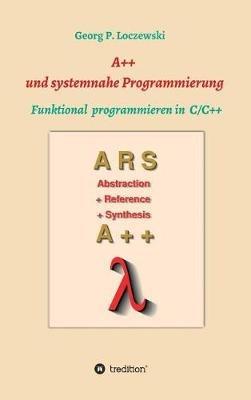 A++ und systemnahe Programmiersprachen: Funktional programmieren in C/C++ - Georg P Loczewski - cover
