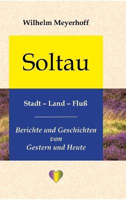Soltau, Stadt - Land - Fluß: Berichte und Geschichten von Gestern und Heute - Wilhelm Meyerhoff - cover