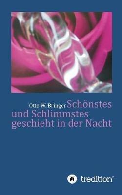 Schönstes und Schlimmstes geschieht in der Nacht - Otto W Bringer - cover