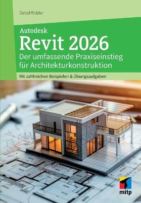 Autodesk Revit 2026: Der umfassende Praxiseinstieg für Architekturkonstruktion. Mit zahlreichen Beispielen & Übungsaufgaben. - Detlef Ridder - cover