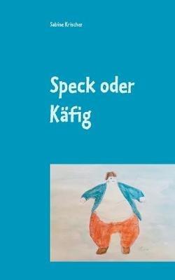 Speck oder Kafig: Ein Schwerverbrecher speckt ab - Sabine Krischer - cover
