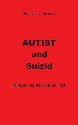 Autist und Suizid: Ringen mit der Option Tod - Bernhard J Schmidt - cover