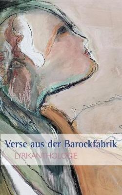 Verse aus der Barockfabrik: Lyrikanthologie - Martin Ebner,Renate Fuchs,Karin Peters - cover