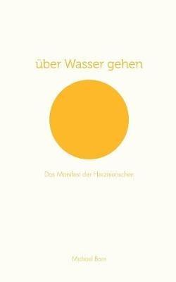 über Wasser gehen: Das Manifest der Herzmenschen - Michael Born - cover