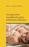 Energetisches Impulsbuch gegen Scheidentrockenheit: Sie brauchen kein Gleitgel oder Babyoel