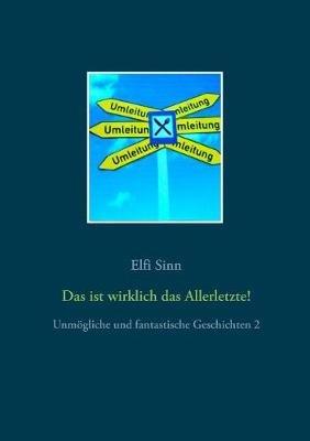 Das ist wirklich das Allerletzte!: Unmögliche und fantastische Geschichten 2 - Elfi Sinn - cover