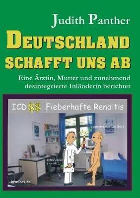 Deutschland schafft uns ab: Eine Ärztin, Mutter und zunehmend desintegrierte Inländerin berichtet - Judith Panther - cover