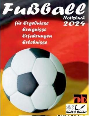 Fußball Notizbuch 2024 für Ergebnisse, Ereignisse, Erfahrungen und Erlebnisse und Vorfreude natürlich! - Renate Sültz,Uwe H Sültz - cover
